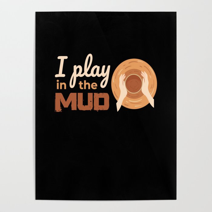 I Play In The Mud Pottery Pottery Poster