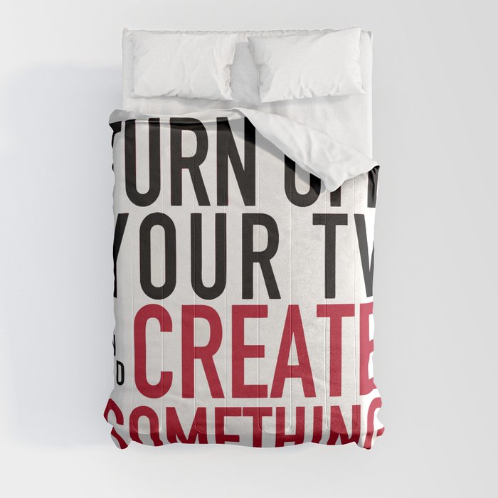 Turn off Your TV - you're a creator Comforter