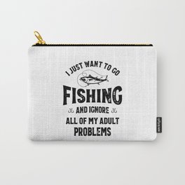 I Just Want To Go Fishing and Ignore Of Problems Carry-All Pouch