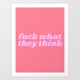 fuck what they think Art Print