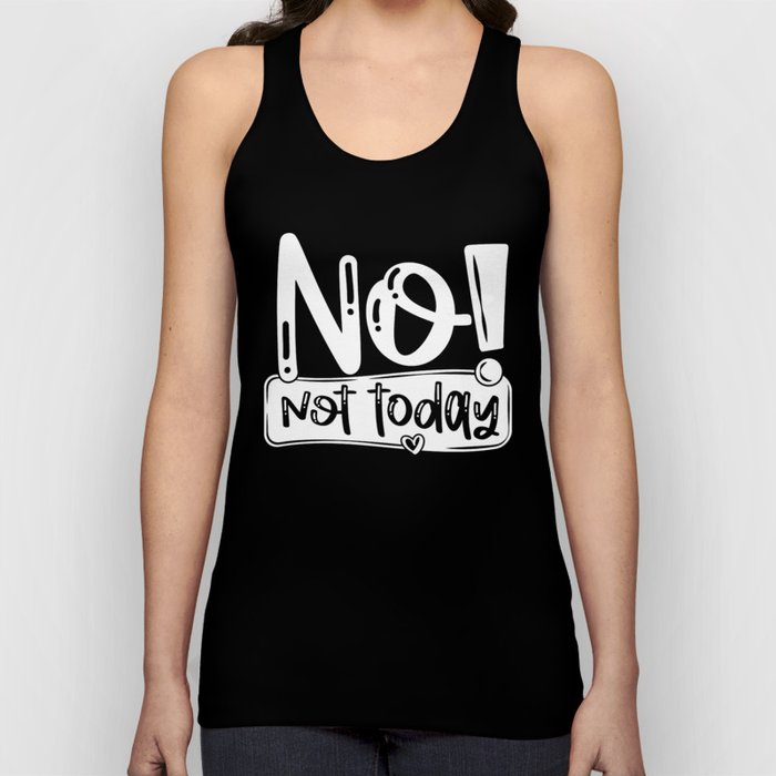 No Not Today Funny Quote Tank Top