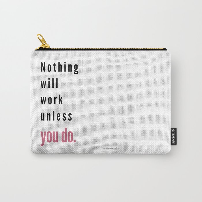 Nothing will work unless you do. Maya Angelou Carry-All Pouch