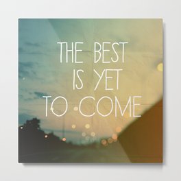 The Best Is Yet To Come Metal Print