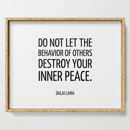 Do not let the behavior of others destroy your inner peace. ― Dalai Lama - Zen Quote Serving Tray