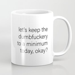 Let's keep the dumbfuckery to a minimum mug white Coffee Mug