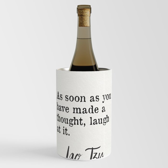 As soon as you have made a thought, laugh at it. Lao Tzu quote Wine Chiller