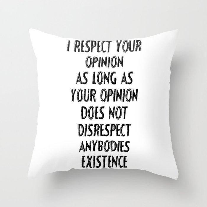 I respect your opinion  Throw Pillow