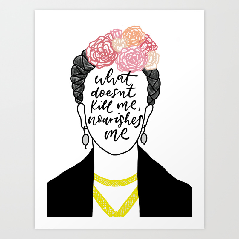 Frida Kahlo Inspirational Quote What Doesn T Kill Me Nourishes
