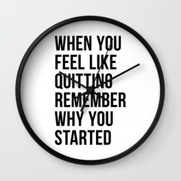 When You Feel Like Quitting Remember Why You Started Wall Clock