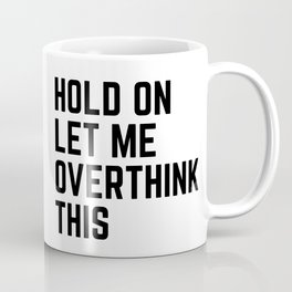 Hold On Let Me Overthink This Mug