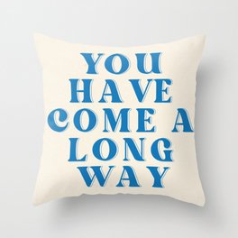 You Have Come A Long Way Throw Pillow