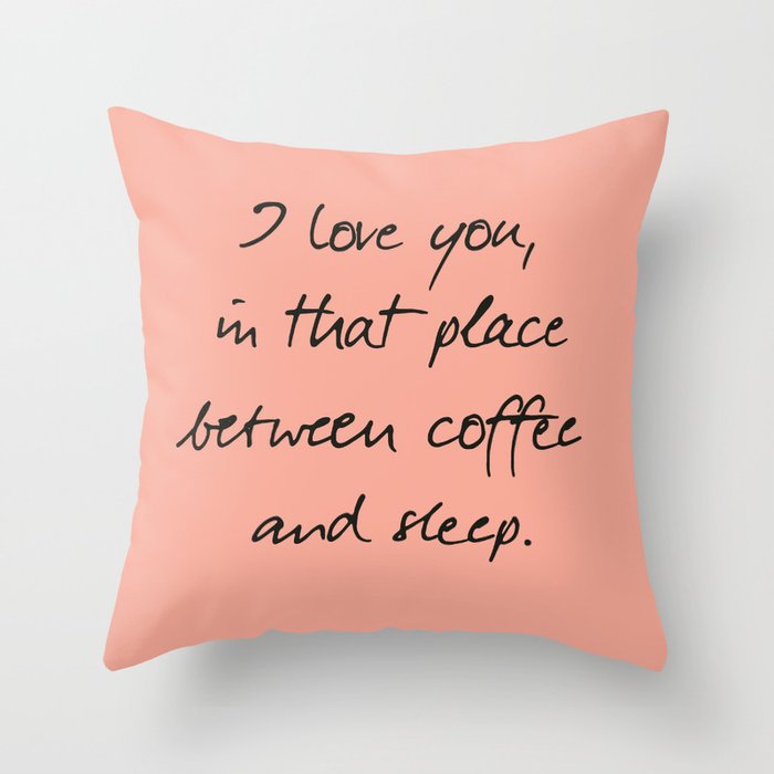 I love you, between coffee, sleep, romantic handwritten quote, humor sentence for free woman and man Throw Pillow