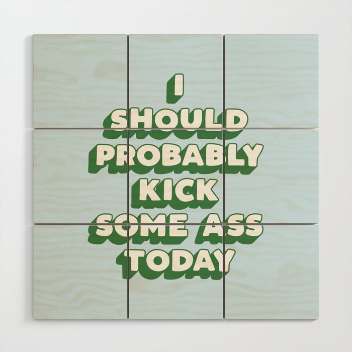 I Should Probably Kick Some Ass Today Wood Wall Art