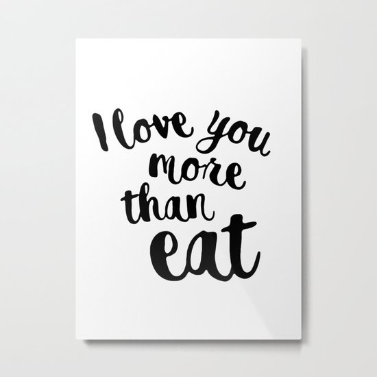 I love you more than eat Metal Print