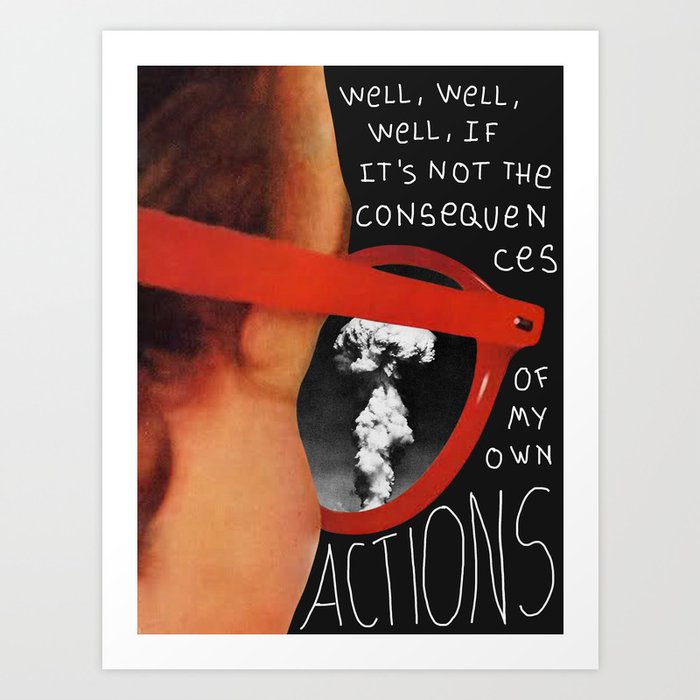 Well, well, well, if it's not the consequences of my own actions Art Print