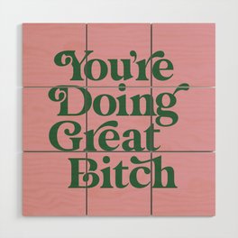 You're Doing Great Bitch Wood Wall Art