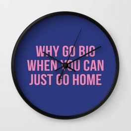 Why go big when you can just go home Wall Clock