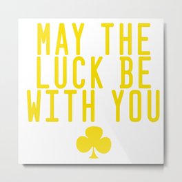May be the luck with you Metal Print