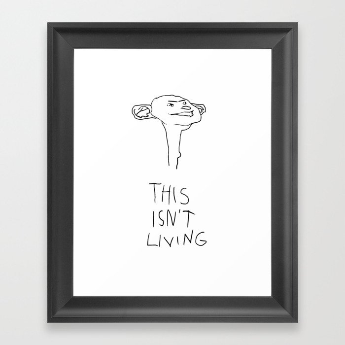 This isn't living Framed Art Print