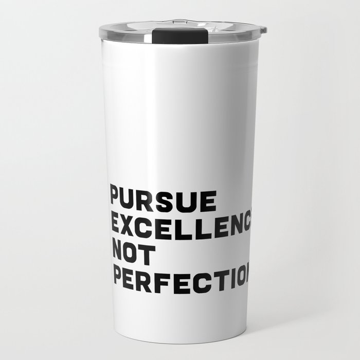Pursue Excellence Not Perfection, black on white Travel Mug