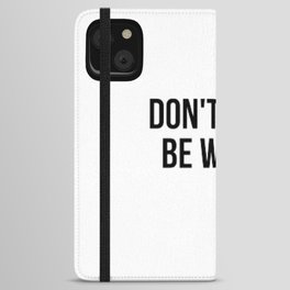 Don't Happy Be Worry Wrong Sarcastic And Hilarious Quote For Anxious People Black And White T-Shirt Stickers And More iPhone Wallet Case