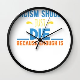 Racism must die Enough Is Enough Wall Clock | Injustice, Antiracism, Statement, Freedom, Gift, Revolution, Humanrights, Matt, Civilliberties, Blm 