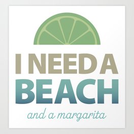 I Need a Beach and a Margarita Art Print