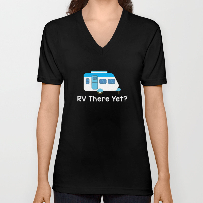 Funny RV There Yet Cute Camping & Glamping Camper V Neck T Shirt by The  Perfect Presents | Society6