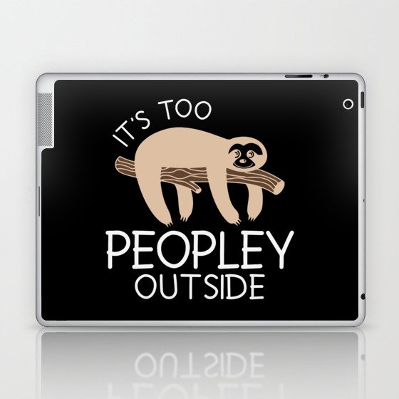 It's Too Peopley Outside Sloth Laptop & iPad Skin