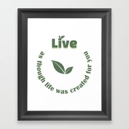 Live as though life was created for you Framed Art Print