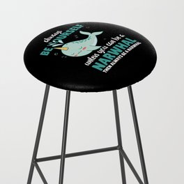 Be Yourself Unless You Can Be A Narwhal Bar Stool
