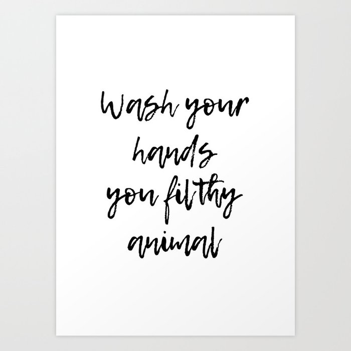 Wash Your Hands You Filthy Animal Art Print