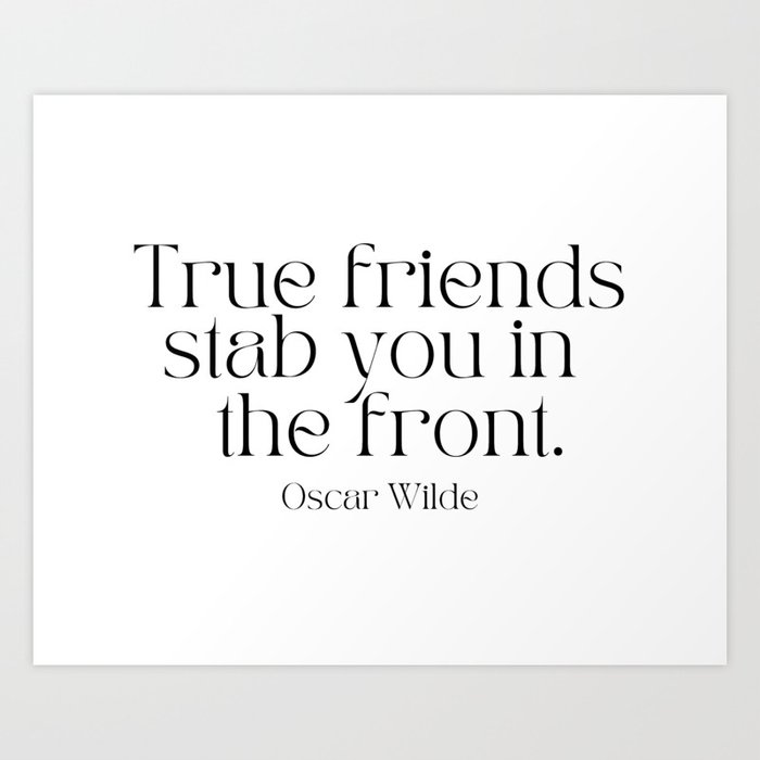 True Friends Stab You In The Front by Oscar Wilde Art Print