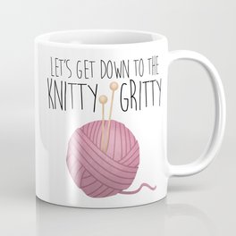 Let's Get Down To The Knitty-Gritty Coffee Mug