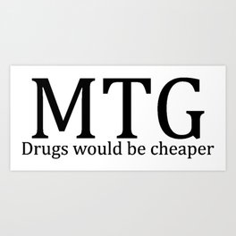 MTG: Drugs would be cheaper Art Print