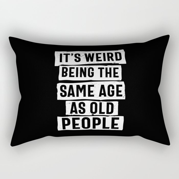 Weird Being Same Age As Old People Rectangular Pillow