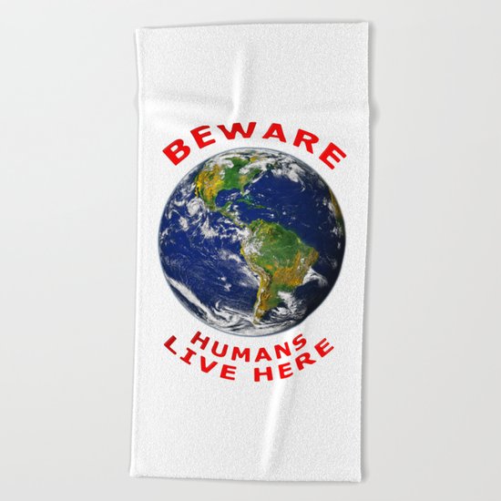 Beware Humans Live Here Beach Towel