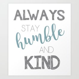 Always stay humble and kind Art Print