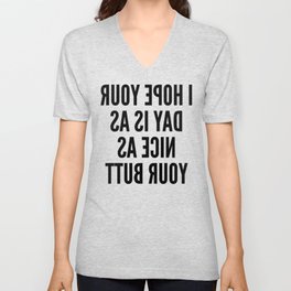 I HOPE YOUR DAY IS AS NICE AS YOUR BUTT (Mirror Text) V Neck T Shirt