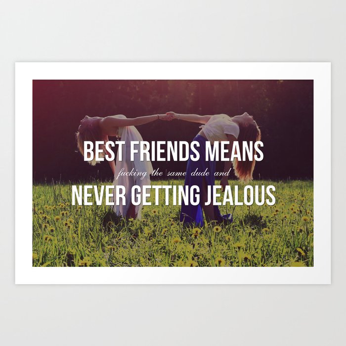 "Best Friends Means (Fucking the Same Dude and) Never Getting Jealous" Art Print