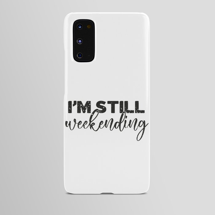 I'm Still Weekending Funny Android Case