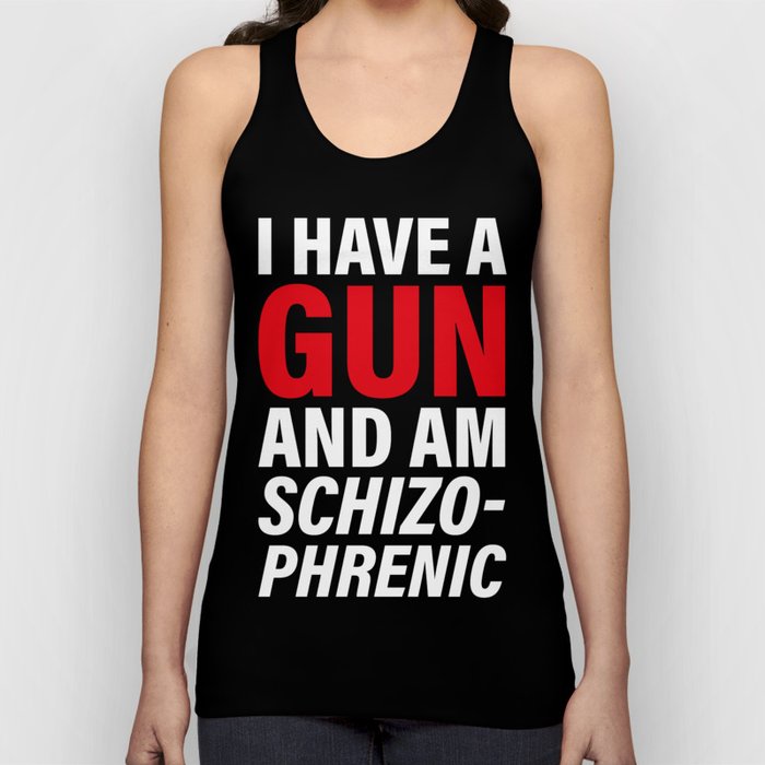 I have a Gun and am schizophrenic Tank Top