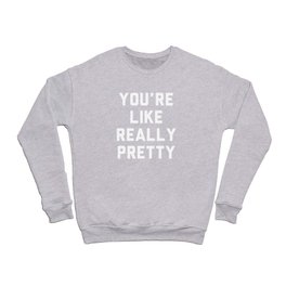 You are Like Really Pretty Crewneck Sweatshirt