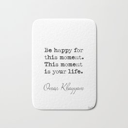 Be happy for this moment. This moment is your life.Omar Khayyam Bath Mat | Relationships, Friendship, Words, Literature, Opportunity, Graphicdesign, Library, Persian, Books, Novel 