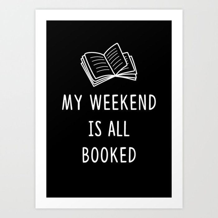 My weekend is all booked Art Print