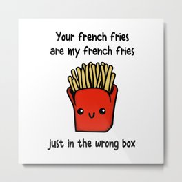 Your French Fries Metal Print