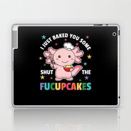 I Just Baked You Some Shut The Fucupcakes Axolotl Laptop Skin