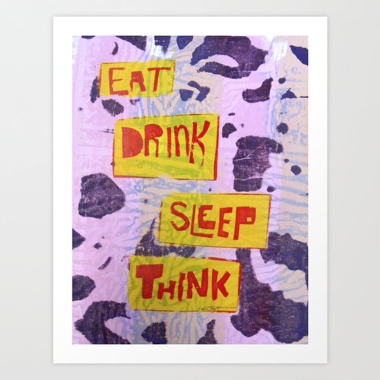 Eat Drink Sleep Think Art Print