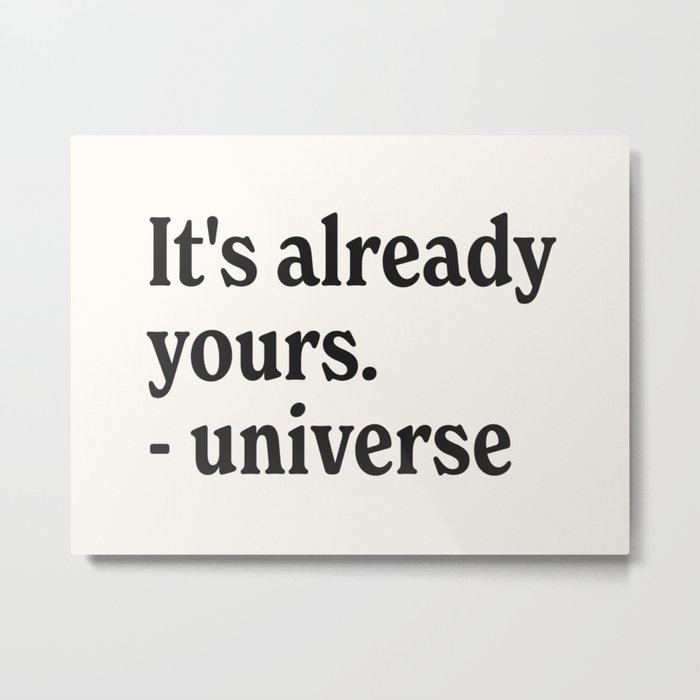 It's already yours. - universe Metal Print