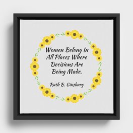 Women Belong In All Places Where Decisions Are Being Made - Ruth B. Ginsburg Framed Canvas